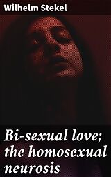 E-Book (epub) Bi-sexual love; the homosexual neurosis von Wilhelm Stekel