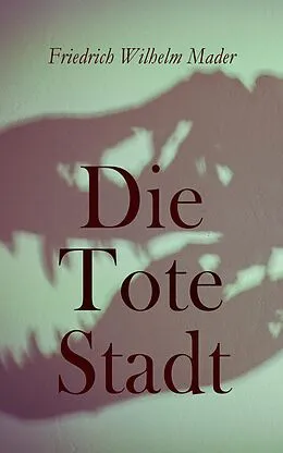 E-Book (epub) Die Tote Stadt von Friedrich Wilhelm Mader
