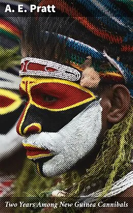 E-Book (epub) Two Years Among New Guinea Cannibals von A. E. Pratt