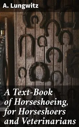 E-Book (epub) A Text-Book of Horseshoeing, for Horseshoers and Veterinarians von A. Lungwitz