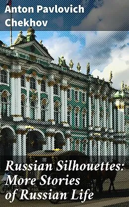 E-Book (epub) Russian Silhouettes: More Stories of Russian Life von Anton Pavlovich Chekhov