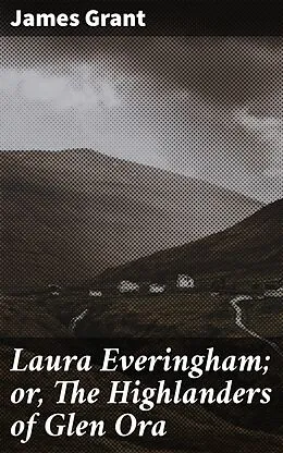 E-Book (epub) Laura Everingham; or, The Highlanders of Glen Ora von James Grant