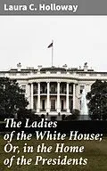 E-Book (epub) The Ladies of the White House; Or, in the Home of the Presidents von Laura C. Holloway