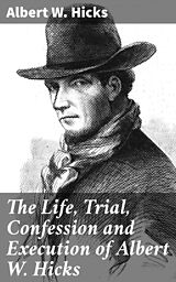 E-Book (epub) The Life, Trial, Confession and Execution of Albert W. Hicks von Albert W. Hicks