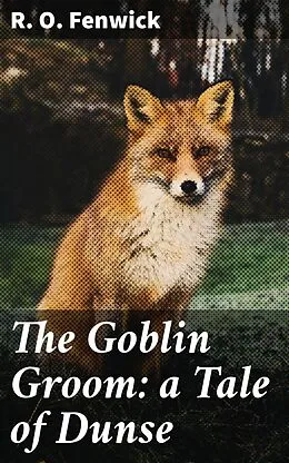 E-Book (epub) The Goblin Groom: a Tale of Dunse von R. O. Fenwick