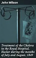 E-Book (epub) Treatment of the Cholera in the Royal Hospital, Haslar during the months of July and August, 1849 von John Wilson