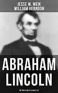 E-Book (epub) Abraham Lincoln: The True Story of a Great Life von Jesse W. Weik, William Herndon