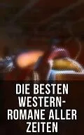 E-Book (epub) Die besten Western-Romane aller Zeiten von Karl May, Bret Harte, Ann Stephens