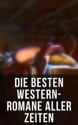 E-Book (epub) Die besten Western-Romane aller Zeiten von Karl May, Bret Harte, Ann Stephens