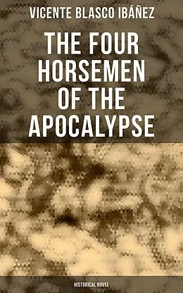 E-Book (epub) The Four Horsemen of the Apocalypse (Historical Novel) von Vicente Blasco Ibáñez