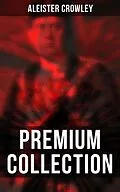 E-Book (epub) ALEISTER CROWLEY - Premium Collection von Aleister Crowley, S. L. Macgregor Mathers, Mary d'Este Sturges