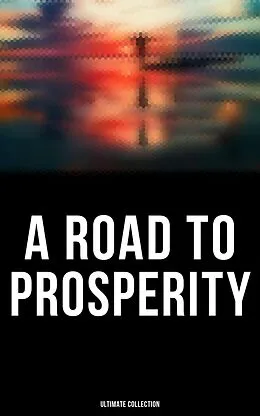 E-Book (epub) A Road to Prosperity - Ultimate Collection von Wallace D. Wattles, Émile Coué, Kahlil Gibran