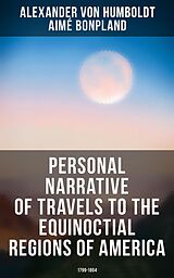 E-Book (epub) Personal Narrative of Travels to the Equinoctial Regions of America: 1799-1804 von Alexander Von Humboldt, Aimé Bonpland