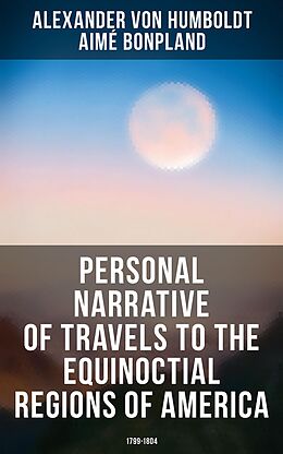 eBook (epub) Personal Narrative of Travels to the Equinoctial Regions of America: 1799-1804 de Alexander Von Humboldt, Aimé Bonpland