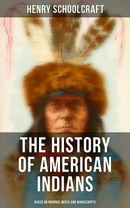 E-Book (epub) The History of American Indians (Based on Original Notes and Manuscripts) von Henry Schoolcraft