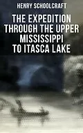E-Book (epub) The Expedition through the Upper Mississippi to Itasca Lake von Henry Schoolcraft
