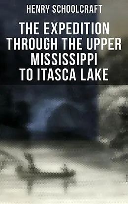 E-Book (epub) The Expedition through the Upper Mississippi to Itasca Lake von Henry Schoolcraft