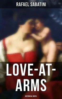 E-Book (epub) Love-at-Arms (Historical Novel) von Rafael Sabatini