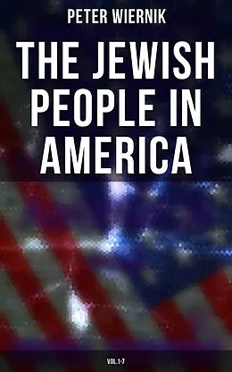 E-Book (epub) The Jewish People in America (Vol.1-7) von Peter Wiernik