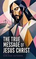 E-Book (epub) The True Message of Jesus Christ von Various Authors