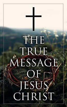 eBook (epub) The True Message of Jesus Christ de Various Authors