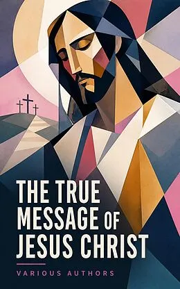 E-Book (epub) The True Message of Jesus Christ von Various Authors