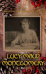 eBook (epub) The Complete Christmas Books of Lucy Maud Montgomery de Lucy Maud Montgomery