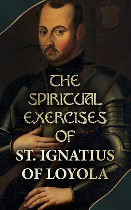 E-Book (epub) The Spiritual Exercises of St. Ignatius of Loyola von Ignatius of Loyola