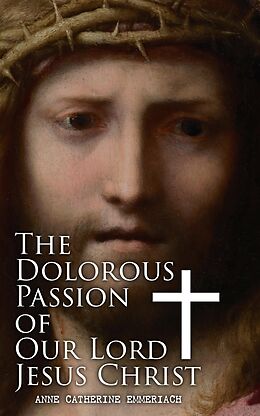 E-Book (epub) The Dolorous Passion of Our Lord Jesus Christ von Anne Catherine Emmerich