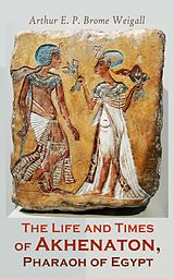 eBook (epub) The Life and Times of Akhenaton, Pharaoh of Egypt de Arthur E. P, Brome Weigall