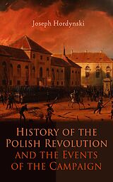 E-Book (epub) History of the Polish Revolution and the Events of the Campaign von Joseph Hordynski