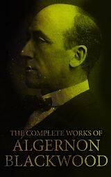 eBook (epub) The Complete Works of Algernon Blackwood de Algernon Blackwood