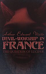 eBook (epub) Devil-Worship in France: The Question of Lucifer de Arthur Edward Waite