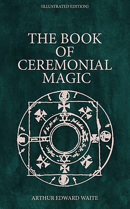 eBook (epub) The Book of Ceremonial Magic (Illustrated Edition) de Arthur Edward Waite