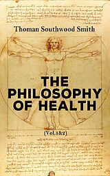 E-Book (epub) The Philosophy of Health (Vol. 1&amp;2) von Thoman Southwood Smith