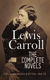 eBook (epub) Lewis Carroll: The Complete Novels (The Greatest Novelists of All Time - Book 12) de Lewis Carroll