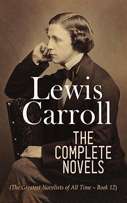 E-Book (epub) Lewis Carroll: The Complete Novels (The Greatest Novelists of All Time - Book 12) von Lewis Carroll