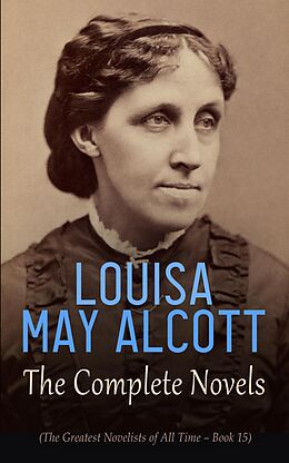 E-Book (epub) Louisa May Alcott: The Complete Novels (The Greatest Novelists of All Time - Book 15) von Louisa May Alcott