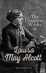 E-Book (epub) The Complete Works of Louisa May Alcott (Illustrated Edition) von Louisa May Alcott