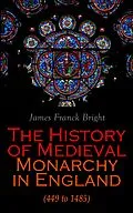 E-Book (epub) The History of Medieval Monarchy in England (449 to 1485) von James Franck Bright