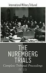 E-Book (epub) The Nuremberg Trials: Complete Tribunal Proceedings (V. 11) von International Military Tribunal