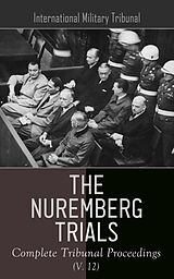 E-Book (epub) The Nuremberg Trials: Complete Tribunal Proceedings (V. 12) von International Military Tribunal