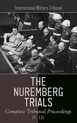 eBook (epub) The Nuremberg Trials: Complete Tribunal Proceedings (V. 12) de International Military Tribunal