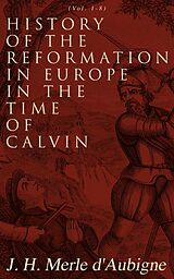 eBook (epub) History of the Reformation in Europe in the Time of Calvin (Vol. 1-8) de J. H. Merle d'Aubigne