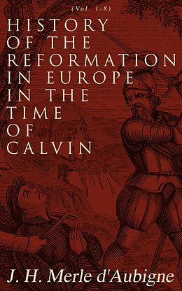 eBook (epub) History of the Reformation in Europe in the Time of Calvin (Vol. 1-8) de J. H. Merle d'Aubigne