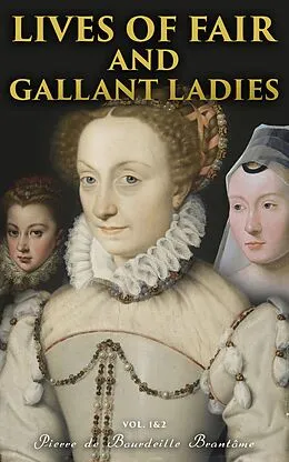E-Book (epub) Lives of Fair and Gallant Ladies (Vol. 1&2) von Pierre de Bourdeille Brantôme