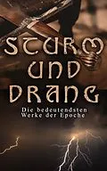 E-Book (epub) STURM UND DRANG: Die bedeutendsten Werke der Epoche von Friedrich Schiller, Johann Wolfgang von Goethe, Johann Gottfried Herder