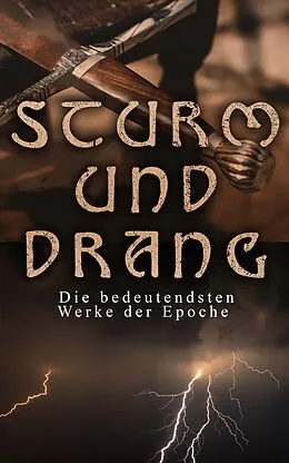 E-Book (epub) STURM UND DRANG: Die bedeutendsten Werke der Epoche von Friedrich Schiller, Johann Wolfgang von Goethe, Johann Gottfried Herder