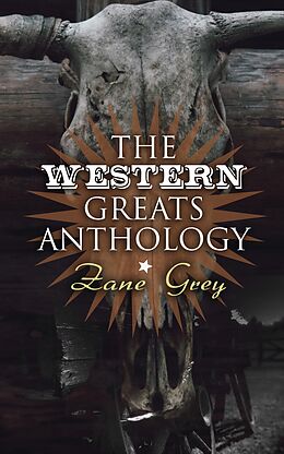 E-Book (epub) The Western Greats Anthology - Zane Grey Edition von Zane Grey