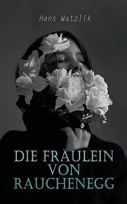 E-Book (epub) Die Fräulein von Rauchenegg von Hans Watzlik
